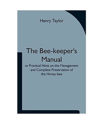 The Bee-keeper's Manual; or Practical Hints on the Management and Complete Prese