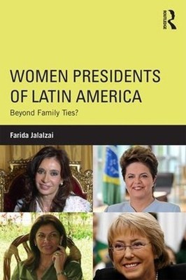 Women Presidents of Latin America: Beyond Family Ties? by Farida Jalalzai (Engli