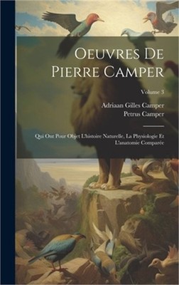 Oeuvres De Pierre Camper: Qui Ont Pour Objet L'histoire Naturelle, La Physiologi