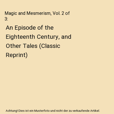 Magic and Mesmerism, Vol. 2 of 3: An Episode of the Eighteenth Century, and Othe