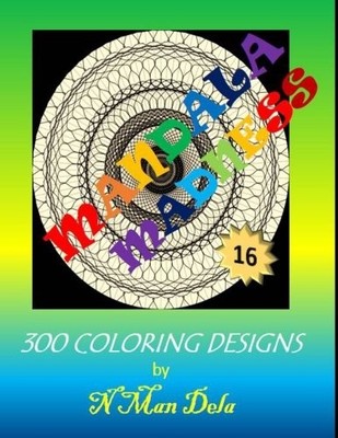 MANDALA MADNESS 16: 300 COLORING DESIGNS (MANDALA MADNESS By N Man Dela **NEW**