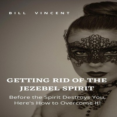 Getting Rid of the Jezebel Spirit Before the Spirit Destroys You