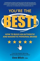 You're The Best! How To Build An Authentic And Magnetic Personal Brand Dee Blick