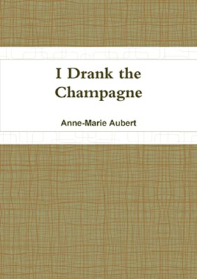I Drank the Champagne -  NEW Anne-Marie Aube 2016