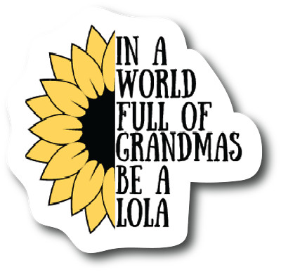 Sticker In A World Full Of Grandmas Be Lola 4.0 inch Decal Fashion Woman PS885