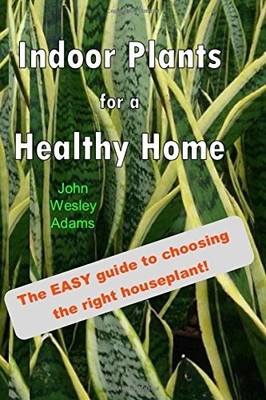INDOOR PLANTS FOR A HEALTHY HOME By John Wesley Adams **BRAND NEW**