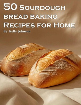 50 Sourdough Bread Baking Recipes for Home | Kelly Johnson | Taschenbuch | 2024