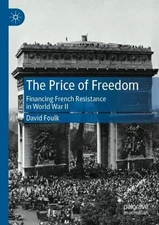 The Price of Freedom: Financing French Resistance in World War II by David Foulk