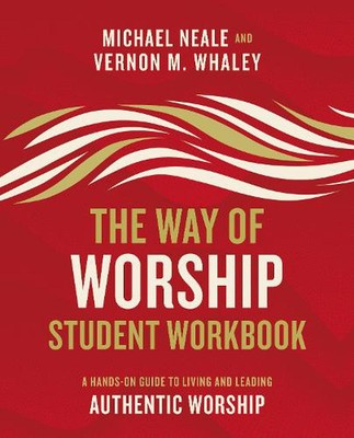 The Way of Worship Student Workbook: A Hands-on Guide to Living and Leading Auth
