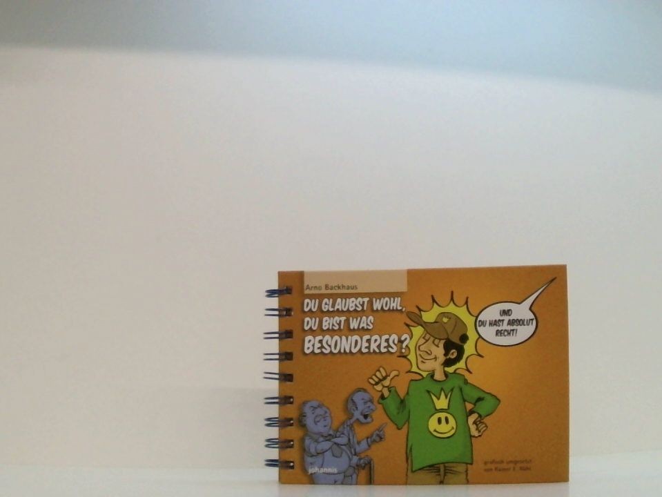 Du glaubst wohl, du bist was Besonderes? - Und du hast absolut Recht! Arno Backh