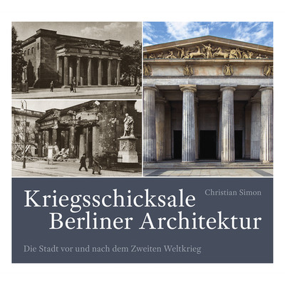 Kriegsschicksale Berliner Architektur. Die Stadt vor und nach dem Zweiten W ...