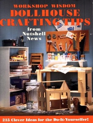 Workshop Wisdom: Dollhouse Crafting Tips from Nutshell News - Paperback - GOOD