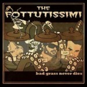 FOTTUTISSIMI - BAD GRASS NEVER DIES  CD