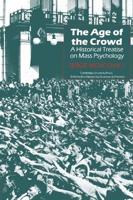 THE AGE OF THE CROWD: A HISTORICAL TREATISE ON MASS By Serge Moscovici