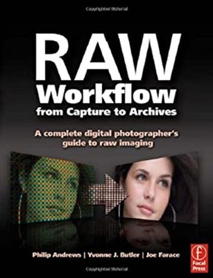 Raw Workflow from Capture to Archives : A Complete Digital Photog