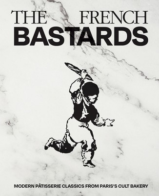 The French Bastards: Modern P?tisserie Classics from Paris's Cult Bakery by The