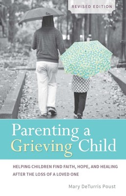 Parenting a Grieving Child (Revised): Helping Children Find Faith, Hope and ...
