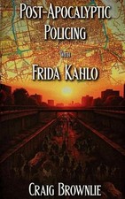 Post-Apocalyptic Policing With Frida Kahlo by Craig Brownlie Paperback Book
