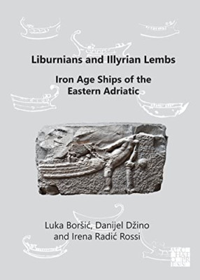 Liburnians and Illyrian Lembs: Iron Age Ships of the Ea - Paperback NEW Borsic,