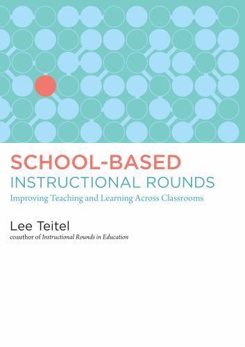 School-Based Instructional Rounds : Improving Teaching and Learning ...