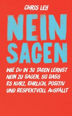 Nein Sagen: Wie Du In 30 Tagen Lernst Nein Zu Sagen, So Dass Es Kurz, Ehrli...