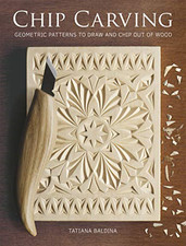 Chip Carving: Geometric Patterns to Draw and Chip out of Wood - Baldina, Tatiana
