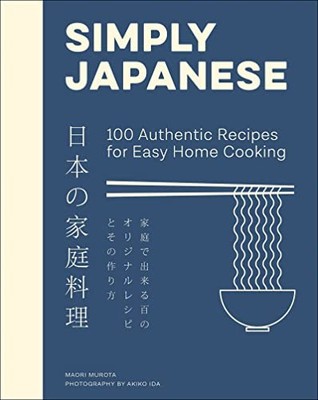 Simply Japanese: 100 Authentic Recipes for Easy Home Cooking by Maori Murota