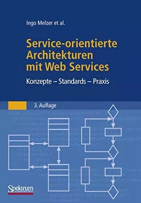 Service-orientierte Architekturen mit Web Services: Konzepte - Standards - Praxi