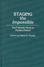 Staging the Impossible: The Fantastic Mode in Modern Drama by Patrick Dennis Murphy (Hardback, 1992)