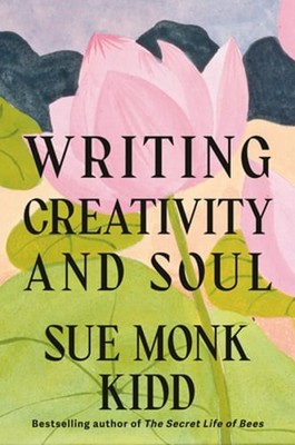Writing Creativity and Soul by Sue Monk Kidd: New