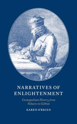 Narratives of Enlightenment Cosmopolitan History from Voltaire to Gibbon O'Brien
