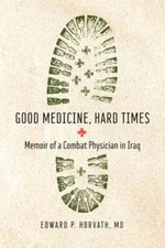 Good Medicine, Hard Times: Memoir of a Combat Physician in Iraq by Horvath: Used