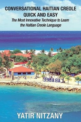 Conversational Haitian Creole Quick and Easy: The Most Innovative Technique to L