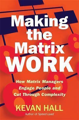 Making the Matrix Work : How Matrix Managers Engage People and Cut Through...