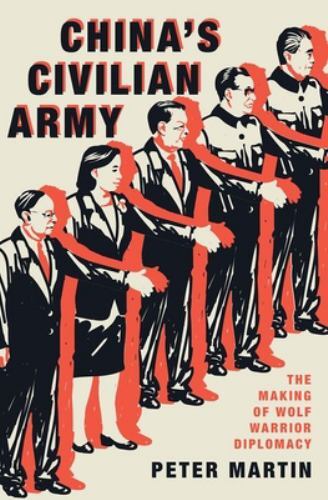 China's Civilian Army : The Making of Wolf Warrior Diplomacy by Peter Martin ...