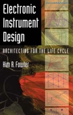 Electronic Instrument Design: Architecting for the Life Cycle by Kim R Fowler