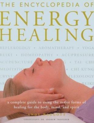 The Encyclopedia of Energy Healing: A Complete Guide to Using the Major Forms...