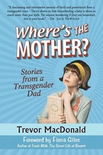 Where's the Mother?: Stories from a Transgender Dad by MacDonald