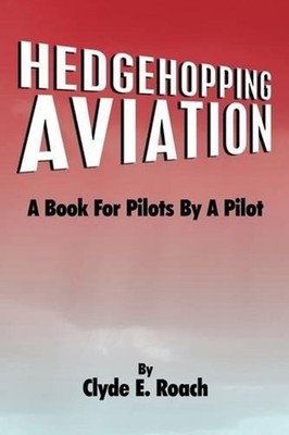 Hedgehopping Aviation: A Book for Pilots by a Pilot by Clyde E. Roach (English)
