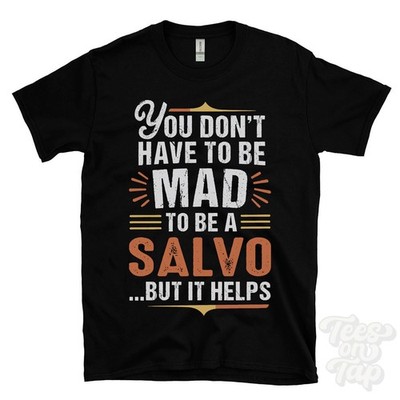 YOU DON'T HAVE TO BE MAD TO BE A SALVO T-SHIRT surname family name funny gift