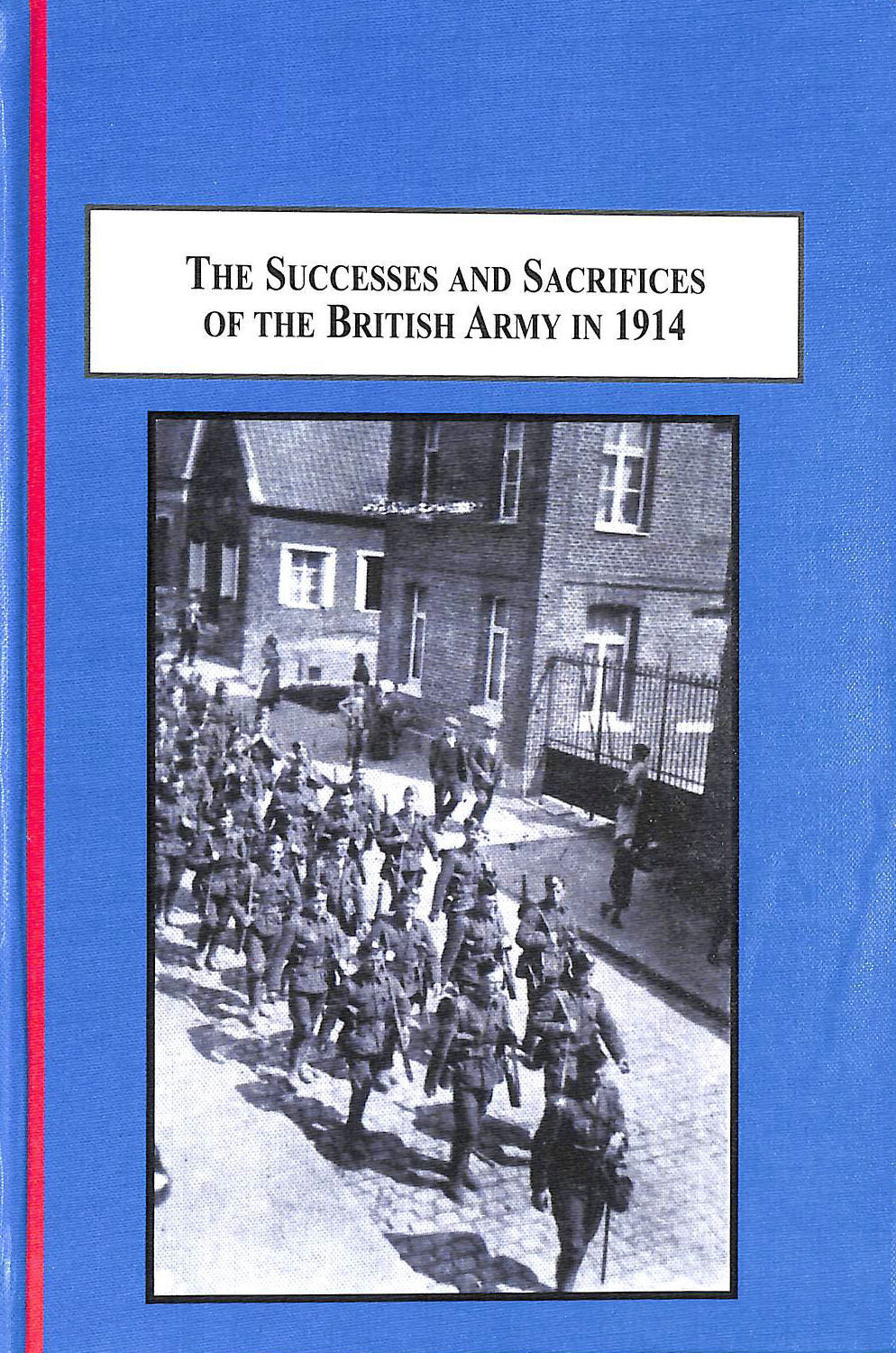 The Successes and Sacrifices of the British Army in 1914: Soldiers Marching, A..