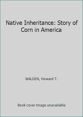 Native Inheritance: Story of Corn in America by howard walden