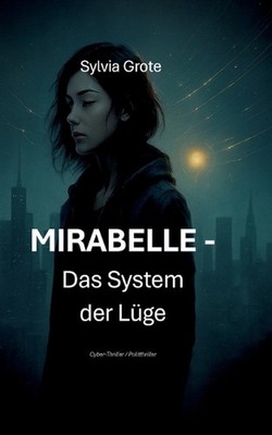 MIRABELLE - Das System der Lge: Ein Cyberthriller zwischen Datenkrieg und Gewiss
