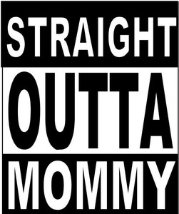 straight outta mommy