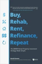 Buy, Rehab, Rent, Refinance, Repeat: The Brrrr Rental Property Investment...