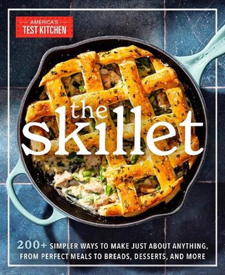 The Skillet: 200+ Simpler Ways to Make Just About Anything, From Perfect Meals t