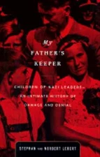 My Father's Keeper: Children of Nazi Leaders-- An Intimate History of Damage and