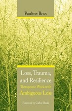 Loss Trauma and Resilience : Therapeutic Work with Ambiguous Loss