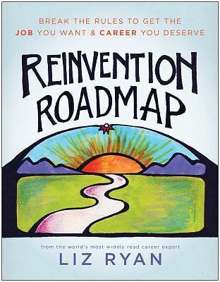 Reinvention Roadmap: Break the Rules to Get the Job You Want and Career You...