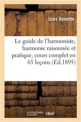 Le Guide de l'Harmoniste, Harmonie Raisonn�e Et Pratique, Cours Complet En 65 Le
